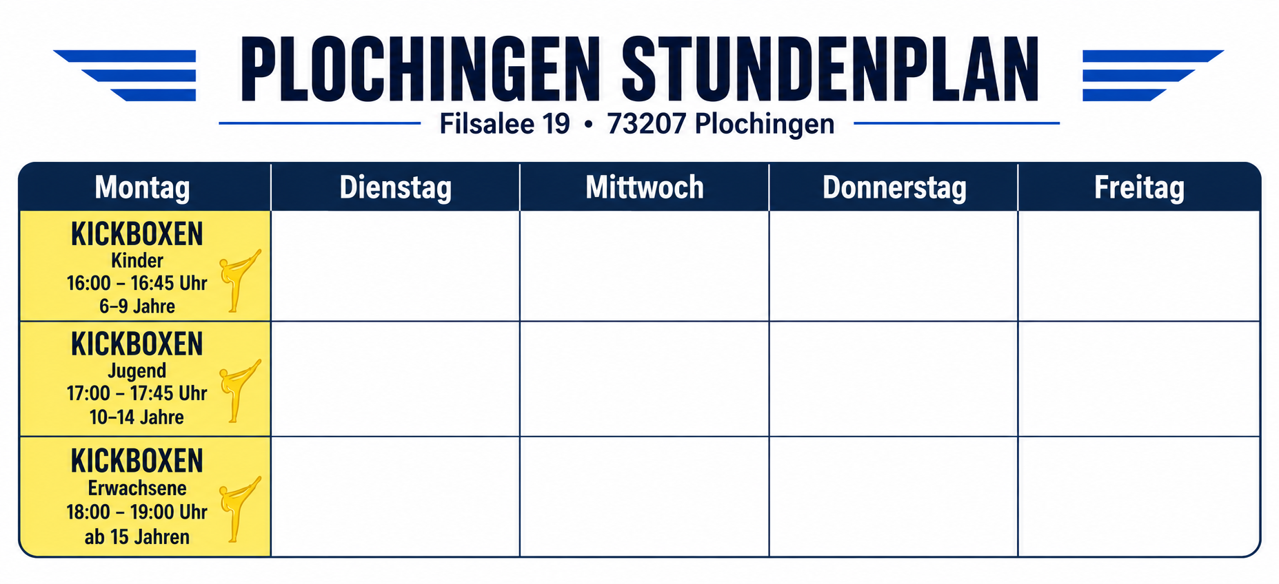 Stundenplan Plochingen: Montag 16:00 bis 16:45 Uhr Kickboxen Kinder 6 bis 9 Jahre, 17:00 bis 17:45 Uhr Kickboxen Jugend 10 bis 14 Jahre, 18:00 bis 19:00 Uhr Kickboxen Erwachsene ab 15 Jahren